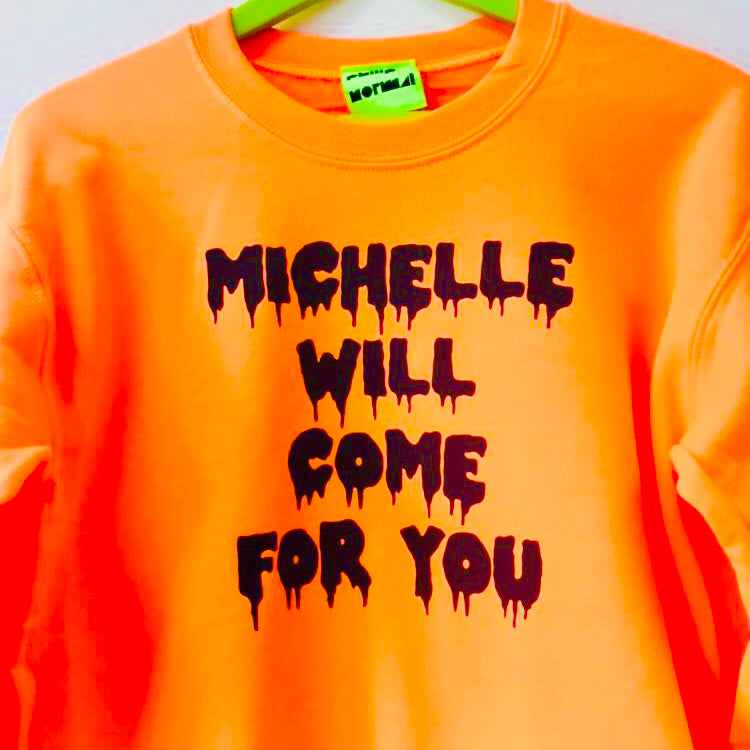 Ltd Edition Michelle Will Come For You Sweatshirt - Neon Orange