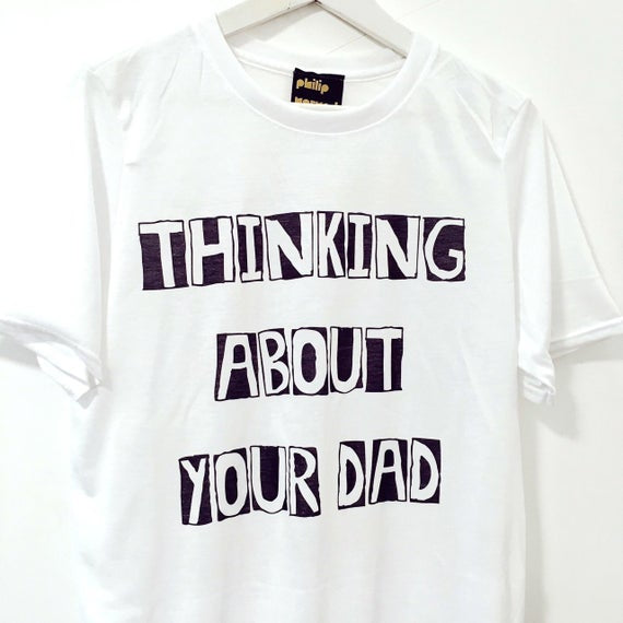 THINKING ABOUT YOUR DAD T-Shirt