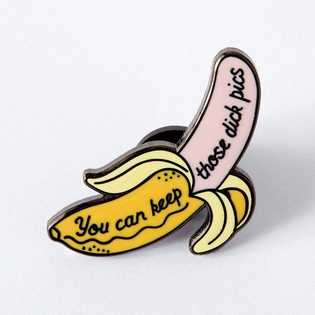 SALE - YOU CAN KEEP THOSE DICK PICS BANANA Enamel Pin