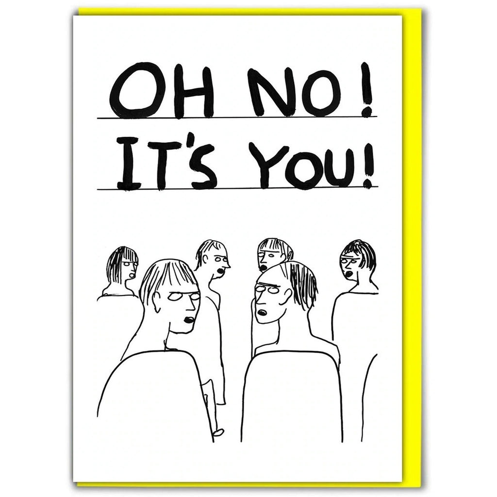 OH NO IT’S YOU Greetings Card.